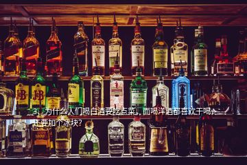 3、為什么人們喝白酒要吃點菜，而喝洋酒都喜歡干喝，還要加個冰塊？