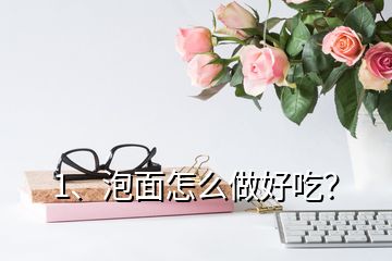 1、泡面怎么做好吃？