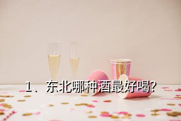 1、東北哪種酒最好喝？