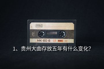 1、貴州大曲存放五年有什么變化？