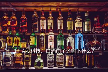 1、A股科技、白酒崩了還剩下什么？