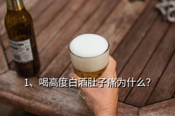 1、喝高度白酒肚子痛為什么？