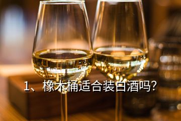 1、橡木桶適合裝白酒嗎？