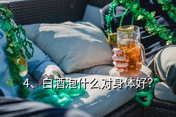 4、白酒泡什么對身體好？