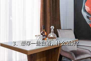 3、想存一些白酒，什么酒好？