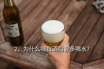 2、為什么喝白酒后要多喝水？