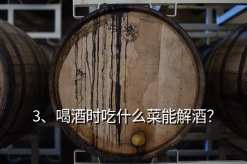 3、喝酒時(shí)吃什么菜能解酒？