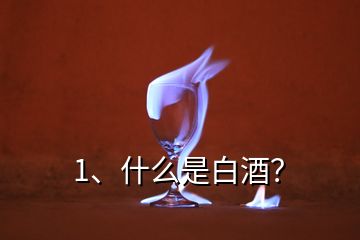 1、什么是白酒？