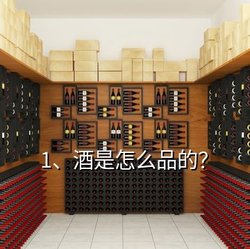 1、酒是怎么品的？