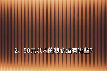 2、50元以內(nèi)的糧食酒有哪些？