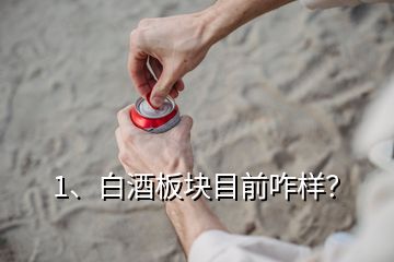 1、白酒板塊目前咋樣？