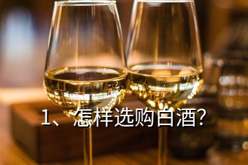 1、怎樣選購白酒？