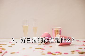 2、好白酒的標(biāo)準(zhǔn)是什么？