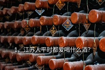 1、江蘇人平時(shí)都愛喝什么酒？