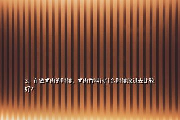 3、在做鹵肉的時候，鹵肉香料包什么時候放進(jìn)去比較好？