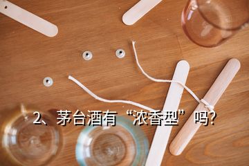 2、茅臺酒有“濃香型”嗎？