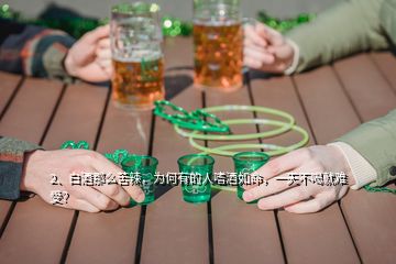 2、白酒那么苦辣，為何有的人嗜酒如命，一天不喝就難受？