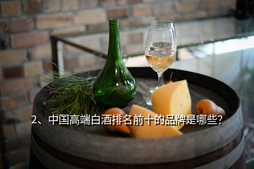 2、中國高端白酒排名前十的品牌是哪些？