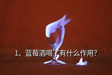 1、藍(lán)莓酒喝了有什么作用？