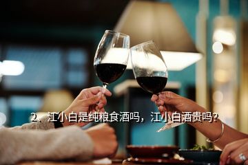 2、江小白是純糧食酒嗎，江小白酒貴嗎？