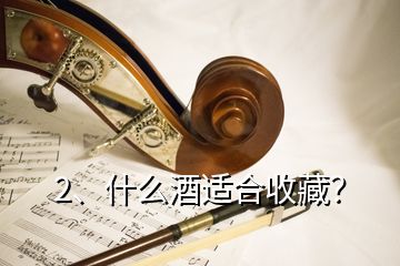 2、什么酒適合收藏？