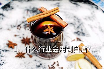 1、什么行業(yè)會(huì)用到白酒？