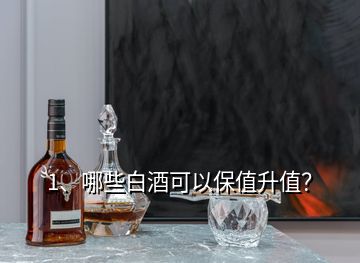 1、哪些白酒可以保值升值？