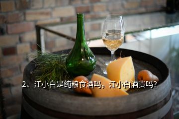 2、江小白是純糧食酒嗎，江小白酒貴嗎？