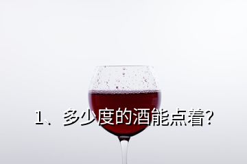 1、多少度的酒能點(diǎn)著？