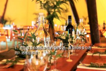 1、現(xiàn)在很多白酒都自稱是純糧食酒，真有純糧食白酒嗎？酒糟在哪呀？