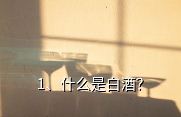 1、什么是白酒？