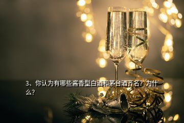 3、你認(rèn)為有哪些醬香型白酒和茅臺(tái)酒齊名？為什么？