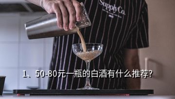 1、50-80元一瓶的白酒有什么推薦？