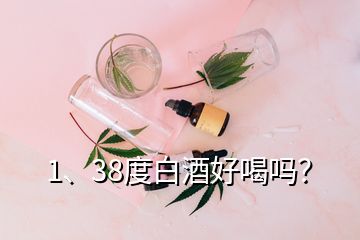 1、38度白酒好喝嗎？