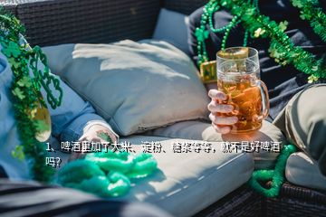 1、啤酒里加了大米、淀粉、糖漿等等，就不是好啤酒嗎？