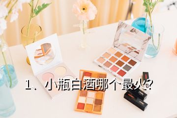 1、小瓶白酒哪個(gè)最火？