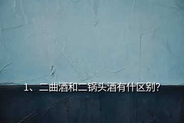 1、二曲酒和二鍋頭酒有什區(qū)別？