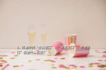 1、紅酒中的“原裝進口”、“原瓶進口”、原酒進口”都是什么意思？