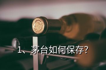 1、茅臺(tái)如何保存？