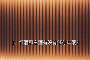 1、紅酒和白酒有沒(méi)有儲(chǔ)存年限？