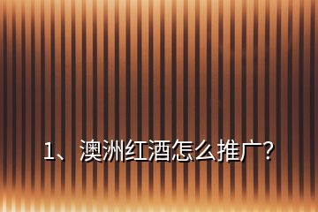 1、澳洲紅酒怎么推廣？