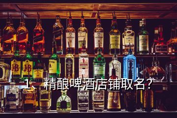 1、精釀啤酒店鋪取名？