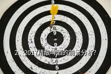 2、2017精釀啤酒的前景分析？