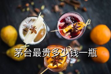 茅臺(tái)最貴多少錢(qián)一瓶