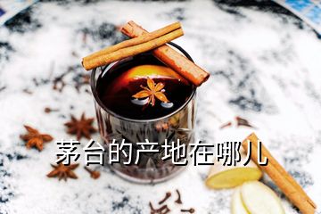 茅臺(tái)的產(chǎn)地在哪兒