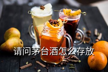 請問茅臺酒怎么存放