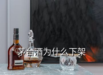 茅臺(tái)酒為什么下架