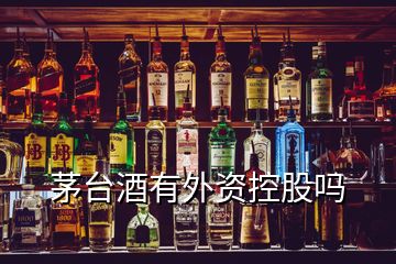 茅臺(tái)酒有外資控股嗎