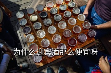 為什么迎賓酒那么便宜呀