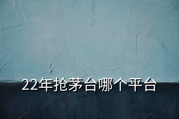 22年搶茅臺哪個平臺